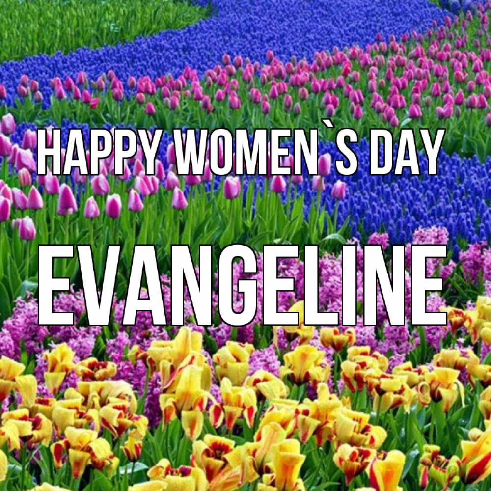 Greetings card с именем, Evangeline happy women`s day цветы Greetings with text for free download 